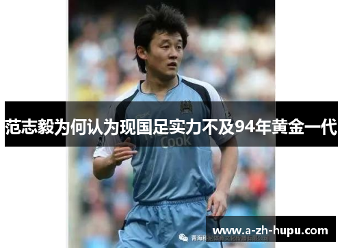 范志毅为何认为现国足实力不及94年黄金一代