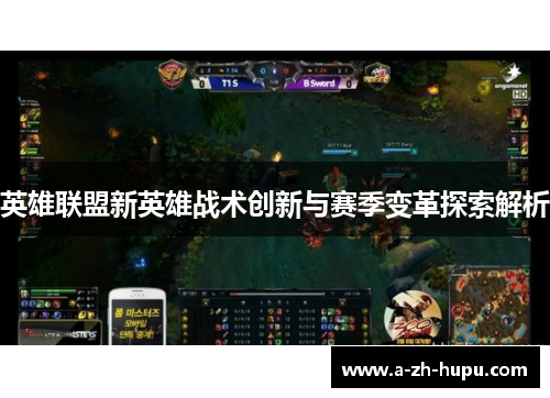 英雄联盟新英雄战术创新与赛季变革探索解析
