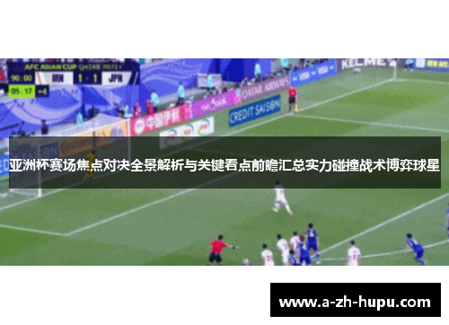 亚洲杯赛场焦点对决全景解析与关键看点前瞻汇总实力碰撞战术博弈球星