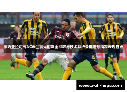 穆西亚拉对阵AC米兰高光时刻全回顾与技术解析关键进球助攻表现盘点
