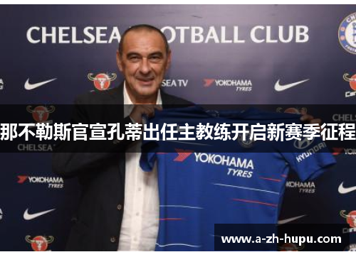 那不勒斯官宣孔蒂出任主教练开启新赛季征程 那不勒斯官宣孔蒂出任主教练开启新赛季征程