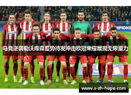 马竞逆袭勒沃库森蓄势待发冲击欧冠荣耀展现无限潜力