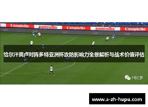 恰尔汗奥卢对阵多特亚洲杯攻防影响力全景解析与战术价值评估